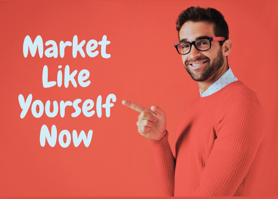 Why Now Is the Best Time to Market Like Yourself
